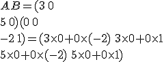 AB= ( 3\,0\\5\,0  ) ( 0\,0\\-2\,1  )= ( 3\times   0+0\times   (-2) \,\,3\times   0+0\times   1\\5\times   0+0\times   (-2)\,\,5\times   0+0\times   1 )